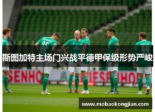 斯图加特主场门兴战平德甲保级形势严峻
