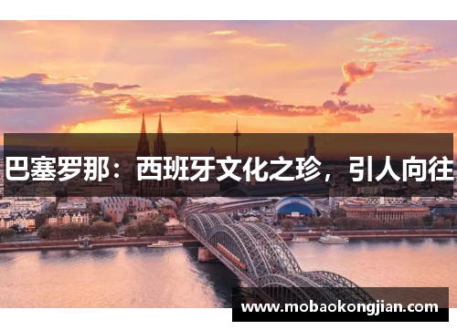 巴塞罗那：西班牙文化之珍，引人向往